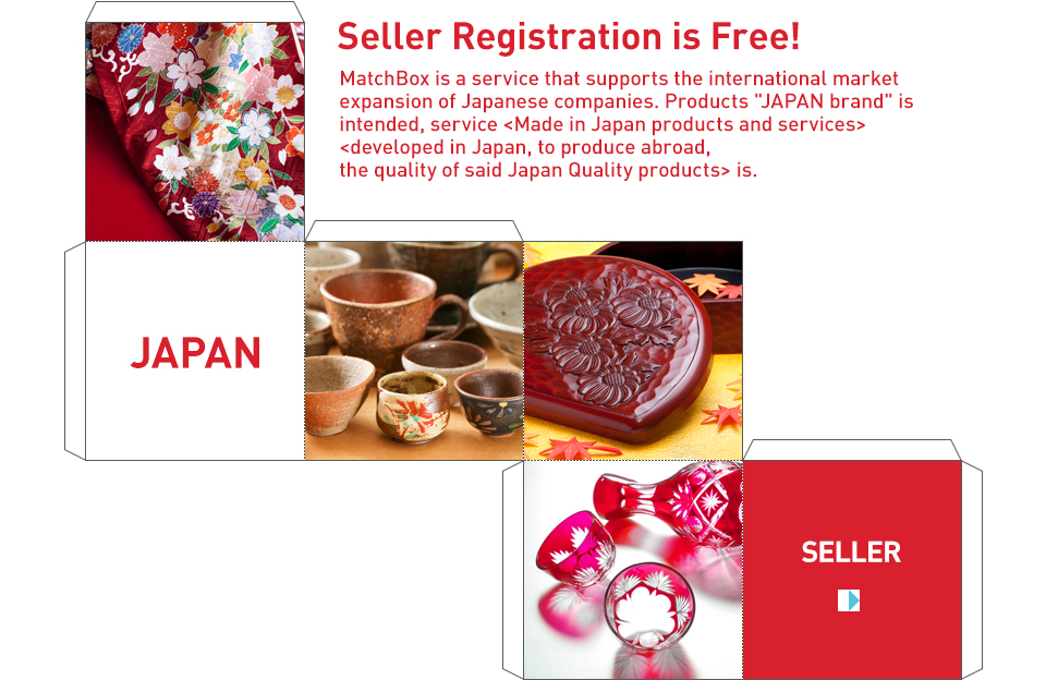 Seller Registration is Free! MarchBox is a service that supports the international market expansion of Japanese companies. Products “JAPAN brand” is intended, service <Made in Japan products and services> <developed in Japan, to produce abroad, the quality of said Japan Quality products> is. JAPAN